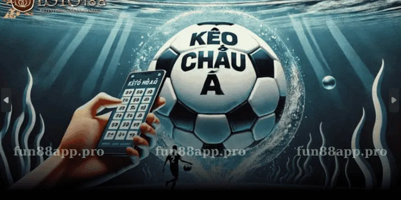 Hướng Dẫn Chơi Kèo Châu Á Chi Tiết Tại Fun88 Mới Nhất